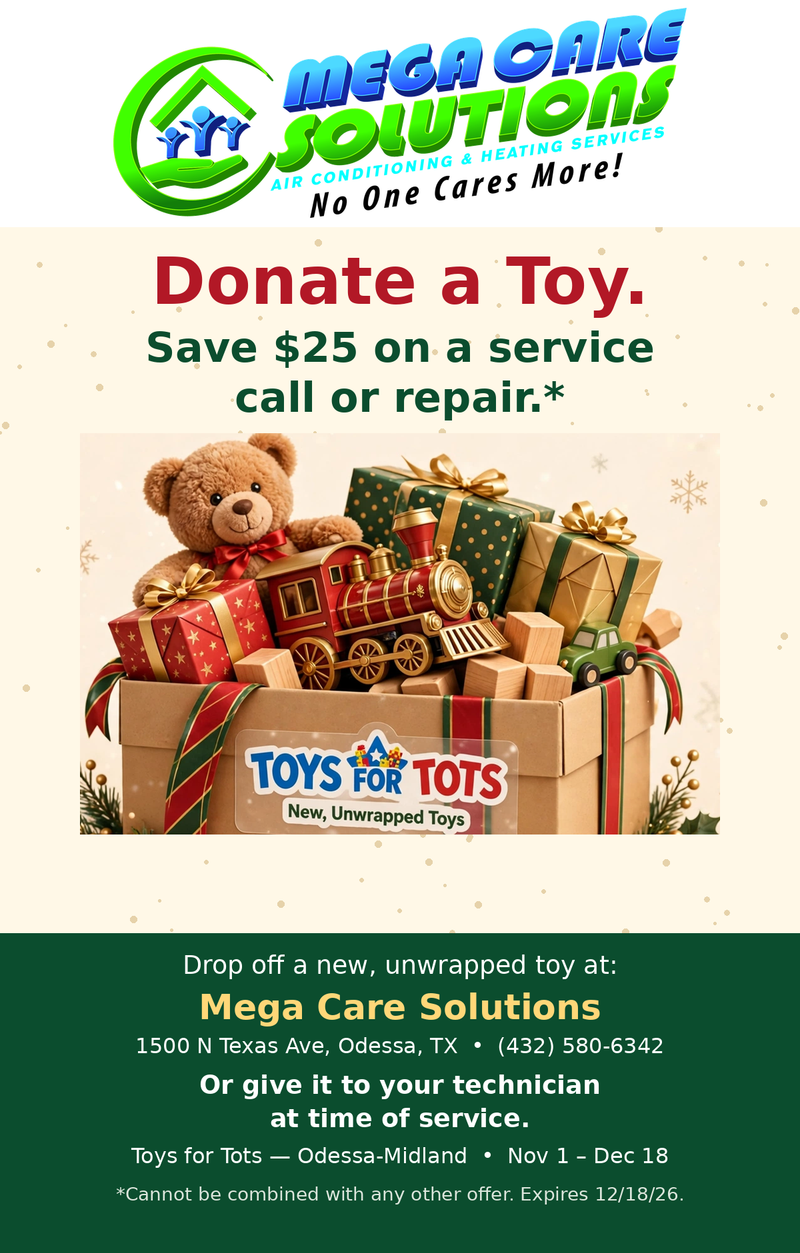 Mega Care Solutions Toys for Tots: donate a new, unwrapped toy and save $25 on a service call or repair. Drop off at 1500 N Texas Ave, Odessa, or give it to your technician at time of service. November 1 to December 18. Cannot be combined with any other offer.